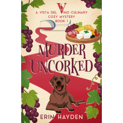 Murder Uncorked: A Vista del Vino Culinary Cozy Mystery