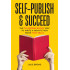 Self-Publish & Succeed: The No Boring Books Way to Writing a Non-Fiction Book that Sells